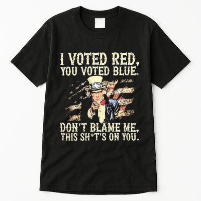 I Voted Red You Voted Blue DonT Blame Me This ShitS On You Tall T-Shirt