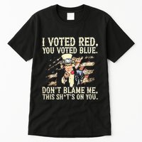 I Voted Red You Voted Blue DonT Blame Me This ShitS On You Tall T-Shirt