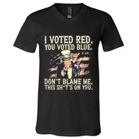 I Voted Red You Voted Blue DonT Blame Me This ShitS On You V-Neck T-Shirt