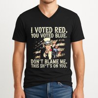 I Voted Red You Voted Blue DonT Blame Me This ShitS On You V-Neck T-Shirt