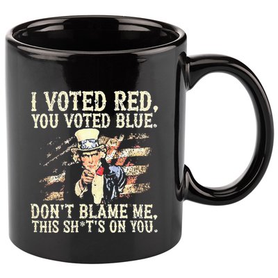 I Voted Red You Voted Blue DonT Blame Me This ShitS On You 11oz C Handle Ceramic Mug