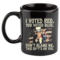 I Voted Red You Voted Blue DonT Blame Me This ShitS On You 11oz C Handle Ceramic Mug