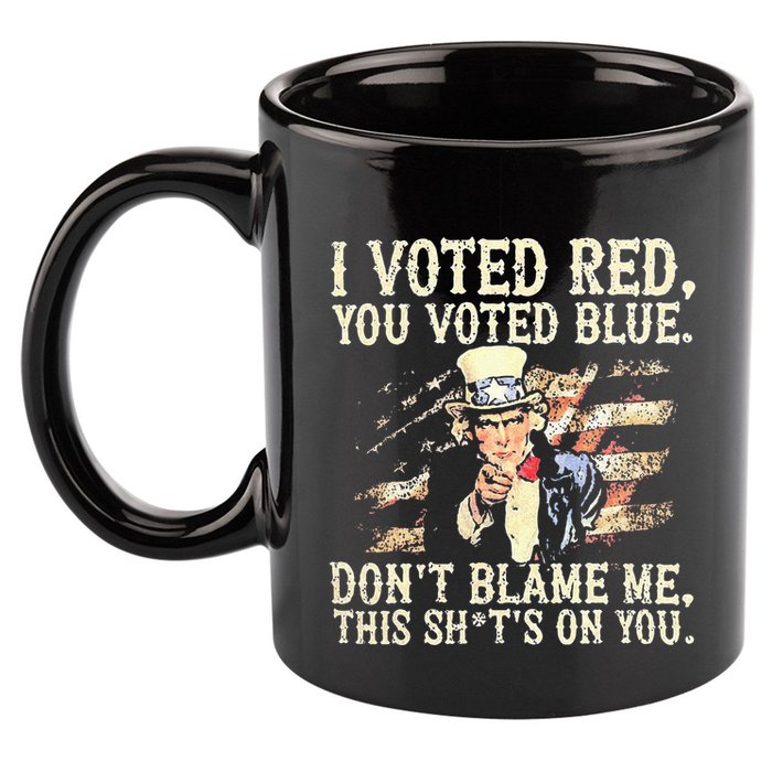 I Voted Red You Voted Blue DonT Blame Me This ShitS On You 11oz C Handle Ceramic Mug