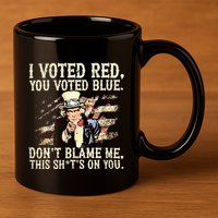 I Voted Red You Voted Blue DonT Blame Me This ShitS On You 11oz C Handle Ceramic Mug
