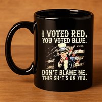 I Voted Red You Voted Blue DonT Blame Me This ShitS On You 11oz C Handle Ceramic Mug