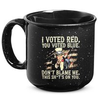 I Voted Red You Voted Blue DonT Blame Me This ShitS On You 15oz Campfire Ceramic Mug