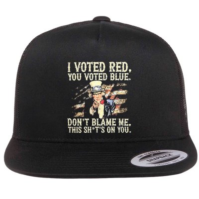 I Voted Red You Voted Blue DonT Blame Me This ShitS On You Flatbill Hat