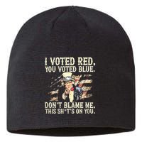 I Voted Red You Voted Blue DonT Blame Me This ShitS On You Sustainable Beanie