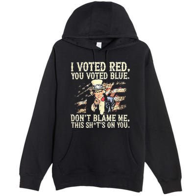 I Voted Red You Voted Blue DonT Blame Me This ShitS On You Premium Pullover Hoodie
