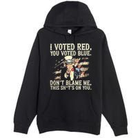 I Voted Red You Voted Blue DonT Blame Me This ShitS On You Premium Pullover Hoodie