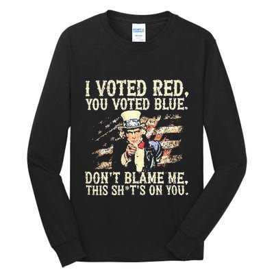 I Voted Red You Voted Blue DonT Blame Me This ShitS On You Tall Long Sleeve T-Shirt