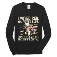 I Voted Red You Voted Blue DonT Blame Me This ShitS On You Tall Long Sleeve T-Shirt
