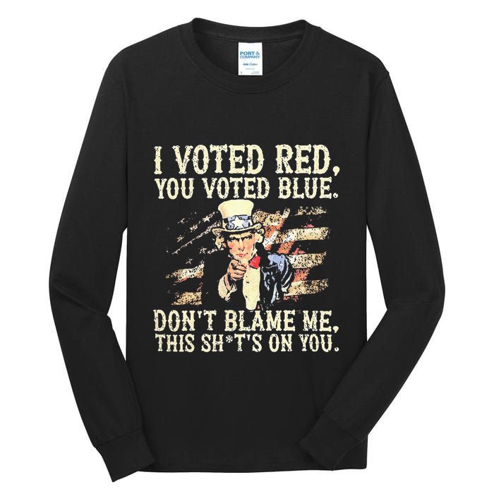 I Voted Red You Voted Blue DonT Blame Me This ShitS On You Tall Long Sleeve T-Shirt