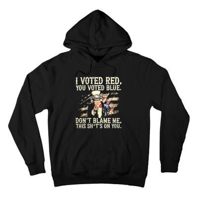 I Voted Red You Voted Blue DonT Blame Me This ShitS On You Tall Hoodie
