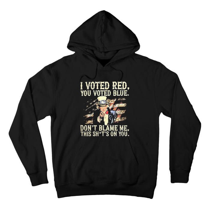 I Voted Red You Voted Blue DonT Blame Me This ShitS On You Tall Hoodie
