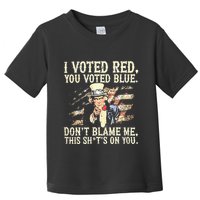 I Voted Red You Voted Blue DonT Blame Me This ShitS On You Toddler T-Shirt