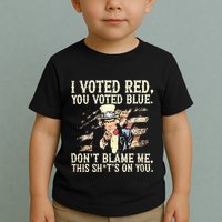 I Voted Red You Voted Blue DonT Blame Me This ShitS On You Toddler T-Shirt