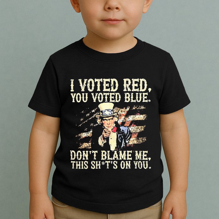 I Voted Red You Voted Blue DonT Blame Me This ShitS On You Toddler T-Shirt