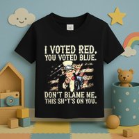 I Voted Red You Voted Blue DonT Blame Me This ShitS On You Toddler T-Shirt