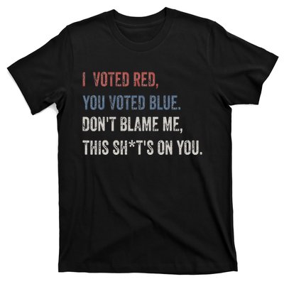 I Voted Red You Voted Blue Don't Blame Me - Anti Biden  T-Shirt