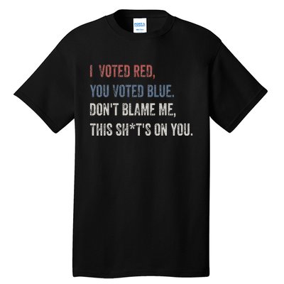 I Voted Red You Voted Blue Don't Blame Me - Anti Biden  Tall T-Shirt