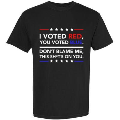 I Voted Red You Voted Blue Dont Blame Me Funny Political Garment-Dyed Heavyweight T-Shirt