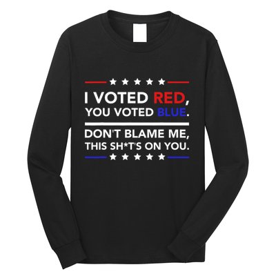 I Voted Red You Voted Blue Dont Blame Me Funny Political Long Sleeve Shirt