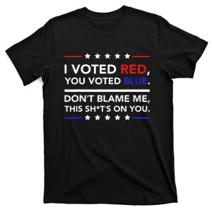 I Voted Red You Voted Blue Dont Blame Me Funny Political T-Shirt