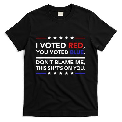 I Voted Red You Voted Blue Dont Blame Me Funny Political T-Shirt