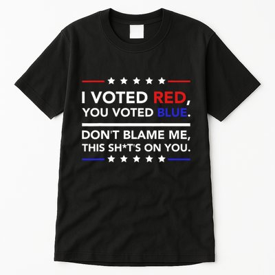 I Voted Red You Voted Blue Dont Blame Me Funny Political Tall T-Shirt