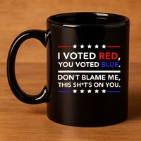 I Voted Red You Voted Blue Dont Blame Me Funny Political 11oz C Handle Ceramic Mug
