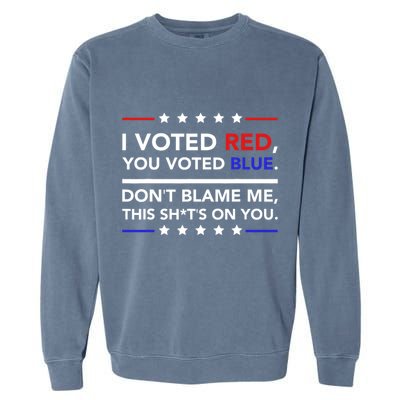 I Voted Red You Voted Blue Dont Blame Me Funny Political Garment-Dyed Sweatshirt