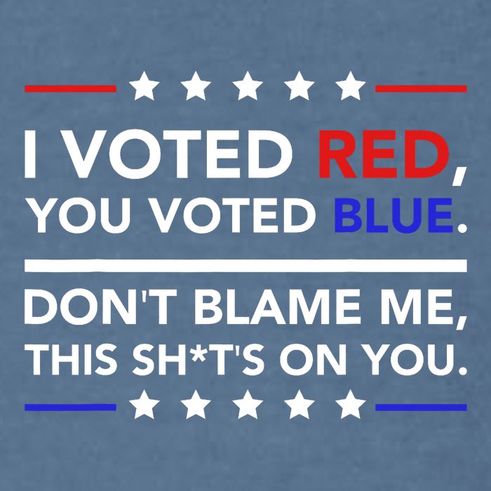 I Voted Red You Voted Blue Dont Blame Me Funny Political Garment-Dyed Sweatshirt
