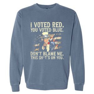 I Voted Red You Voted Blue DonT Blame Me Garment-Dyed Sweatshirt