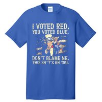 I Voted Red You Voted Blue DonT Blame Me Tall T-Shirt