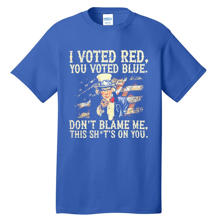 I Voted Red You Voted Blue DonT Blame Me Tall T-Shirt