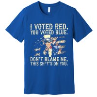 I Voted Red You Voted Blue DonT Blame Me Premium T-Shirt