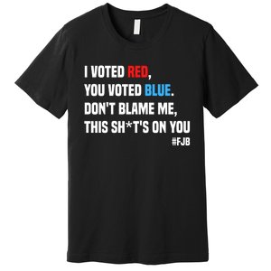 I Voted Red You Voted Blue Don't Blame Me Premium T-Shirt