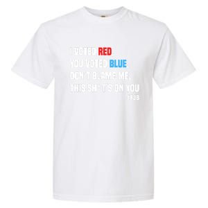 I Voted Red You Voted Blue Don't Blame Me Garment-Dyed Heavyweight T-Shirt