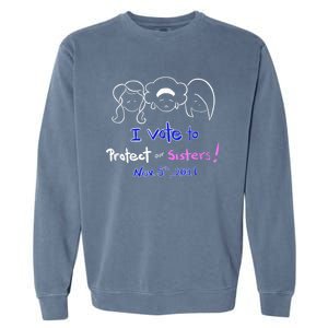 I Vote To Protect Our Sisters! Vote For Democrats In 2024 Garment-Dyed Sweatshirt