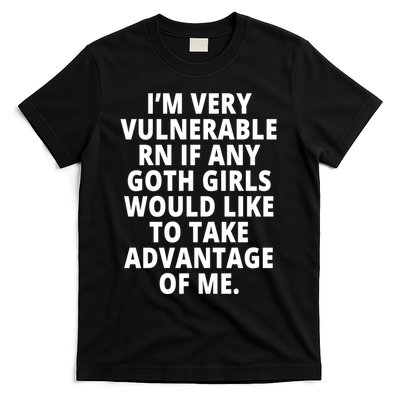 IM Very Vulnerable Rn If Any Want To Take Advantage Of Me T-Shirt