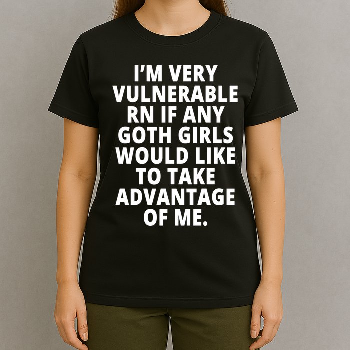 IM Very Vulnerable Rn If Any Want To Take Advantage Of Me T-Shirt