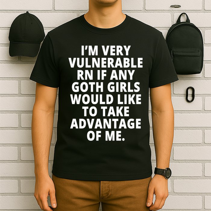 IM Very Vulnerable Rn If Any Want To Take Advantage Of Me T-Shirt