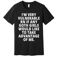 IM Very Vulnerable Rn If Any Want To Take Advantage Of Me Premium T-Shirt