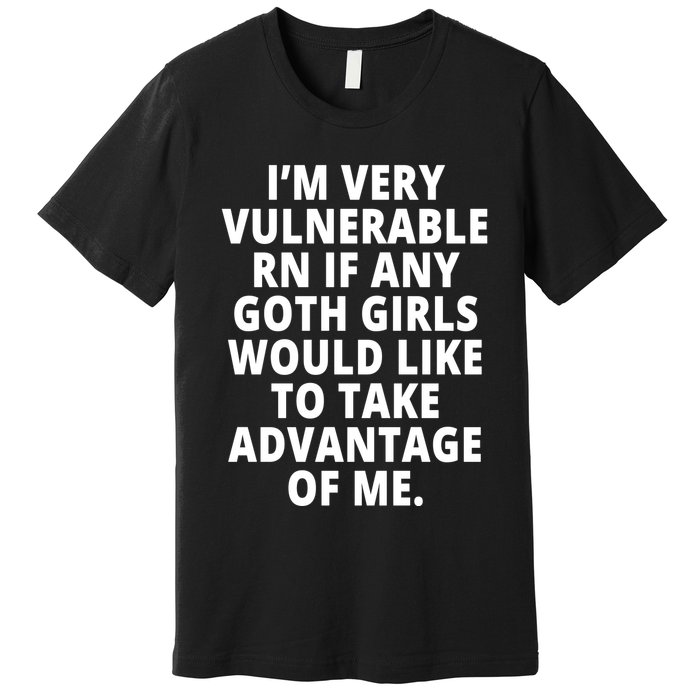 IM Very Vulnerable Rn If Any Want To Take Advantage Of Me Premium T-Shirt