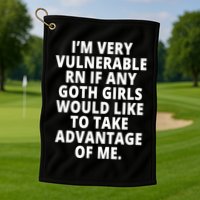 IM Very Vulnerable Rn If Any Want To Take Advantage Of Me Golf Towel