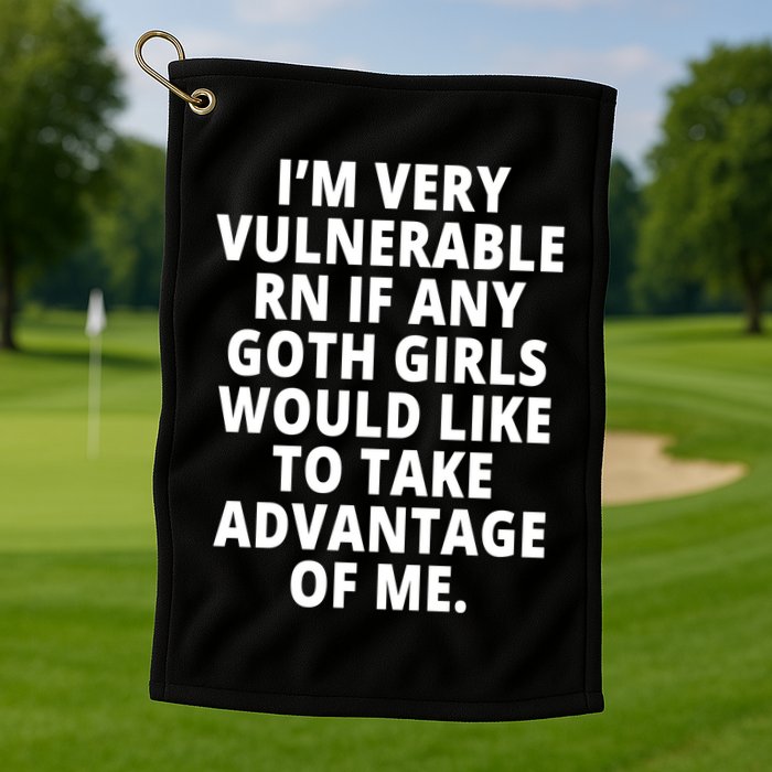 IM Very Vulnerable Rn If Any Want To Take Advantage Of Me Golf Towel