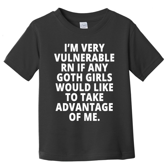 IM Very Vulnerable Rn If Any Want To Take Advantage Of Me Toddler T-Shirt