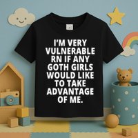 IM Very Vulnerable Rn If Any Want To Take Advantage Of Me Toddler T-Shirt