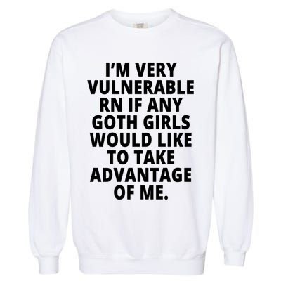 IM Very Vulnerable Rn If Any Want To Take Advantage Of Me Garment-Dyed Sweatshirt